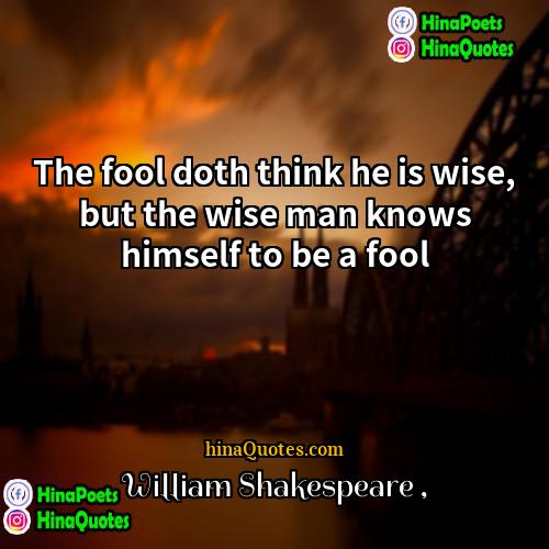 William Shakespeare Quotes | The fool doth think he is wise,